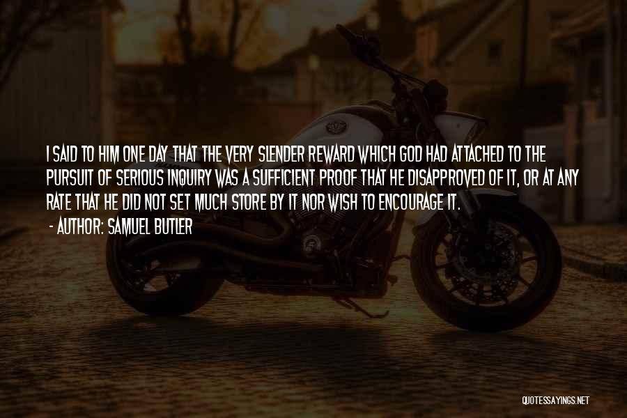 Samuel Butler Quotes: I Said To Him One Day That The Very Slender Reward Which God Had Attached To The Pursuit Of Serious