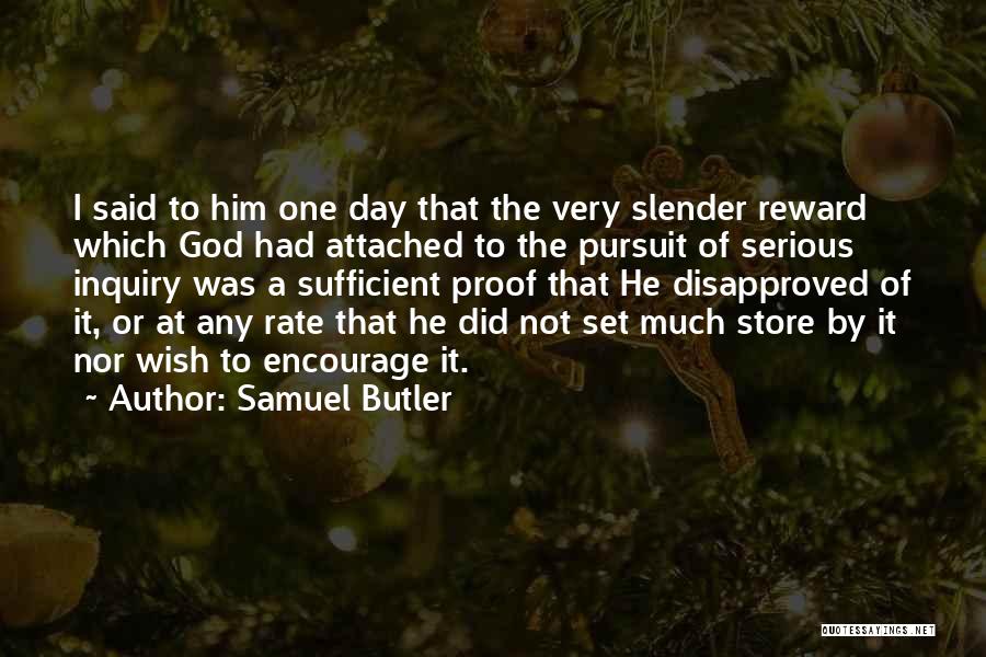 Samuel Butler Quotes: I Said To Him One Day That The Very Slender Reward Which God Had Attached To The Pursuit Of Serious