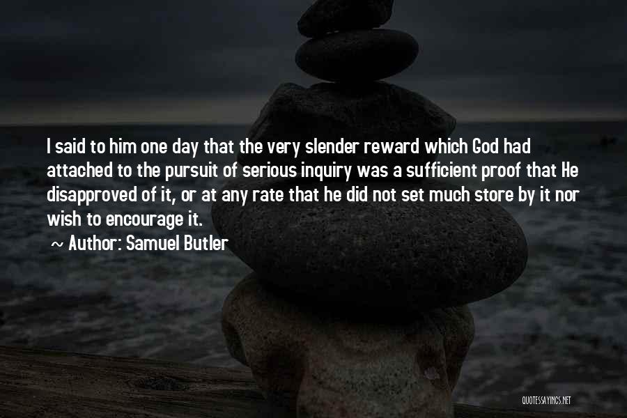 Samuel Butler Quotes: I Said To Him One Day That The Very Slender Reward Which God Had Attached To The Pursuit Of Serious