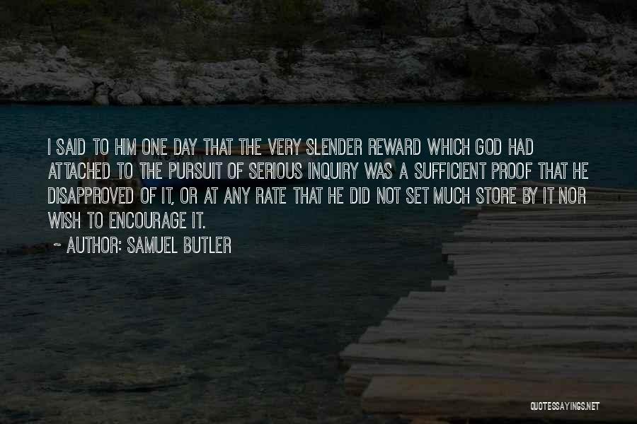 Samuel Butler Quotes: I Said To Him One Day That The Very Slender Reward Which God Had Attached To The Pursuit Of Serious