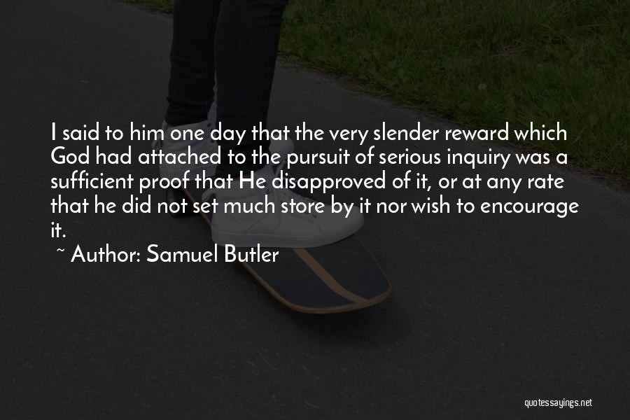 Samuel Butler Quotes: I Said To Him One Day That The Very Slender Reward Which God Had Attached To The Pursuit Of Serious