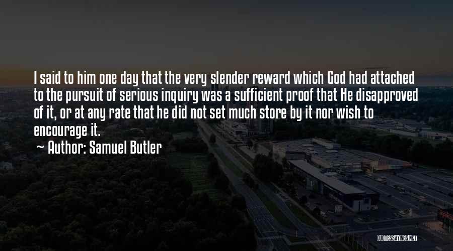 Samuel Butler Quotes: I Said To Him One Day That The Very Slender Reward Which God Had Attached To The Pursuit Of Serious