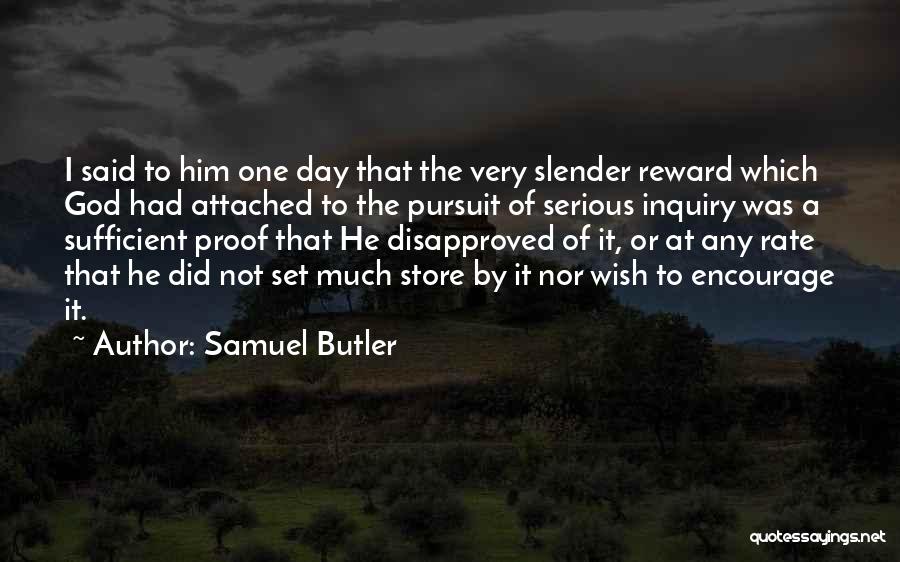 Samuel Butler Quotes: I Said To Him One Day That The Very Slender Reward Which God Had Attached To The Pursuit Of Serious
