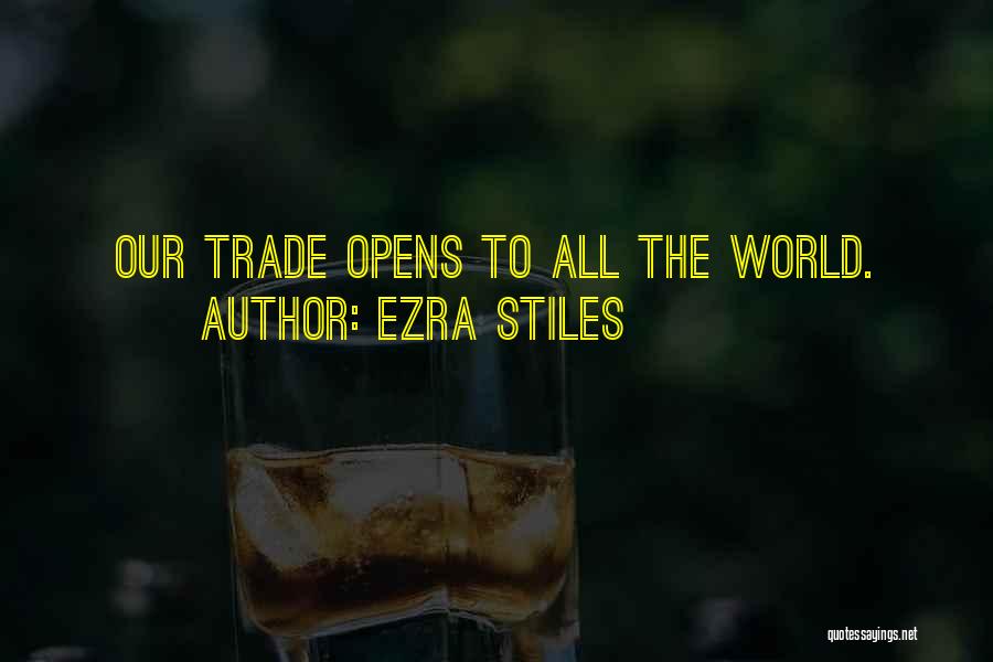 Ezra Stiles Quotes: Our Trade Opens To All The World.