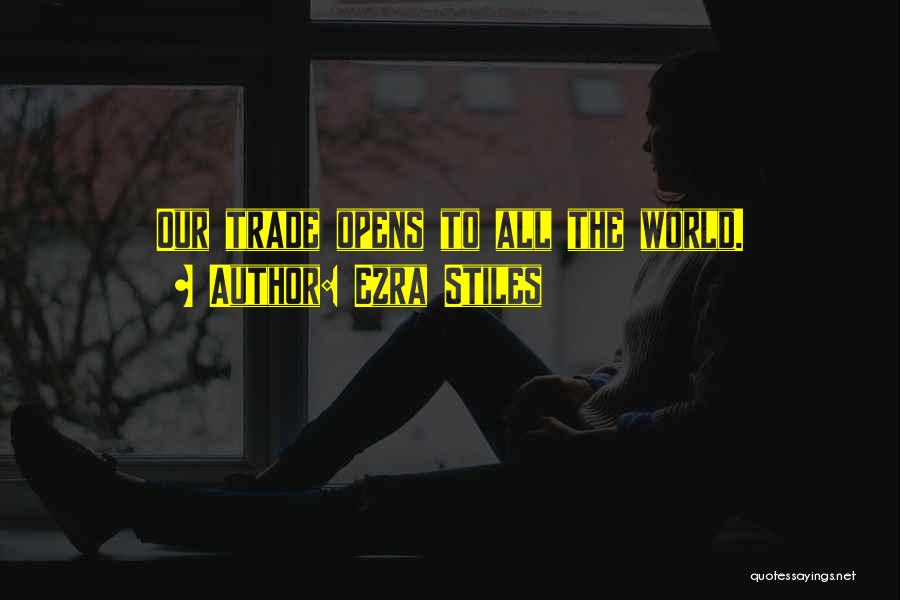 Ezra Stiles Quotes: Our Trade Opens To All The World.