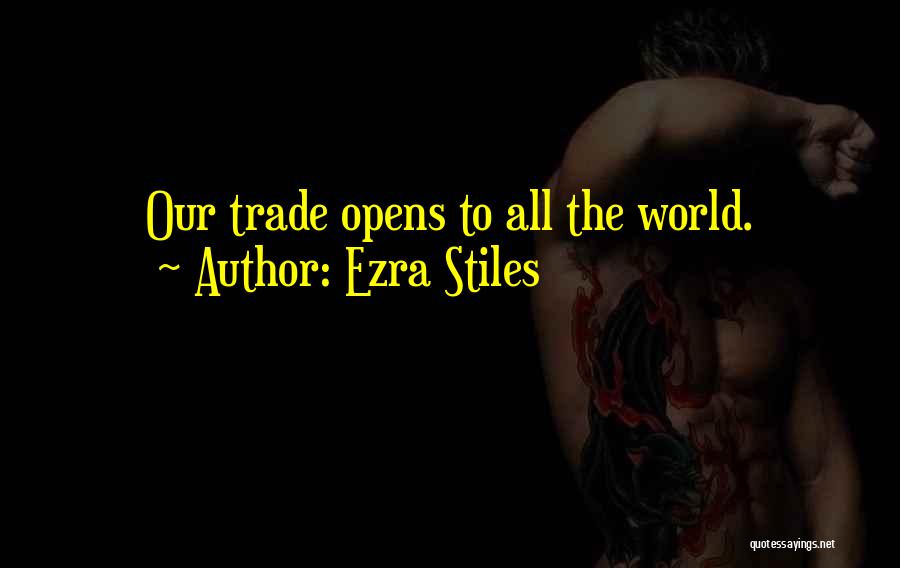 Ezra Stiles Quotes: Our Trade Opens To All The World.