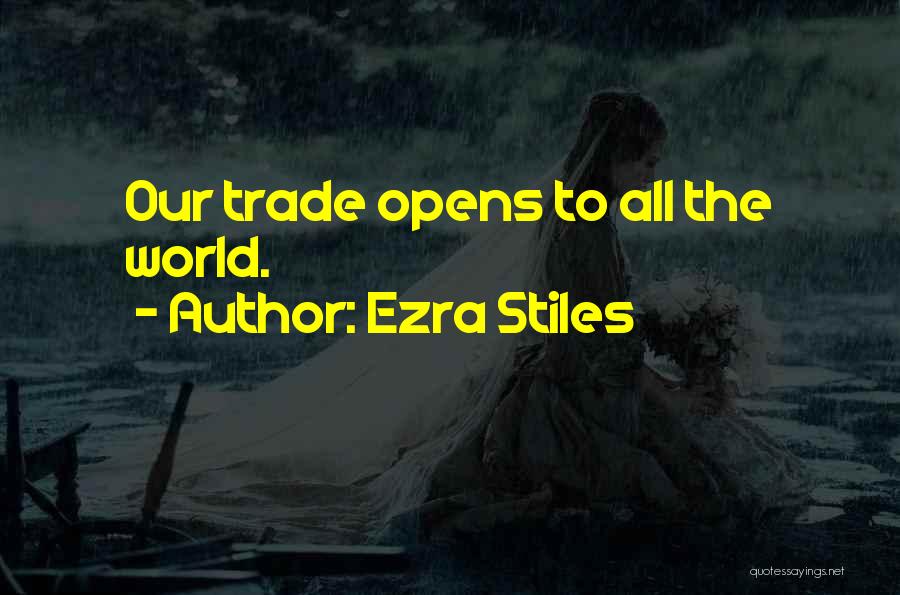 Ezra Stiles Quotes: Our Trade Opens To All The World.