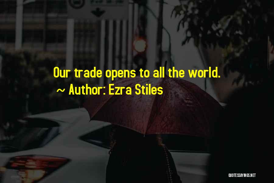 Ezra Stiles Quotes: Our Trade Opens To All The World.