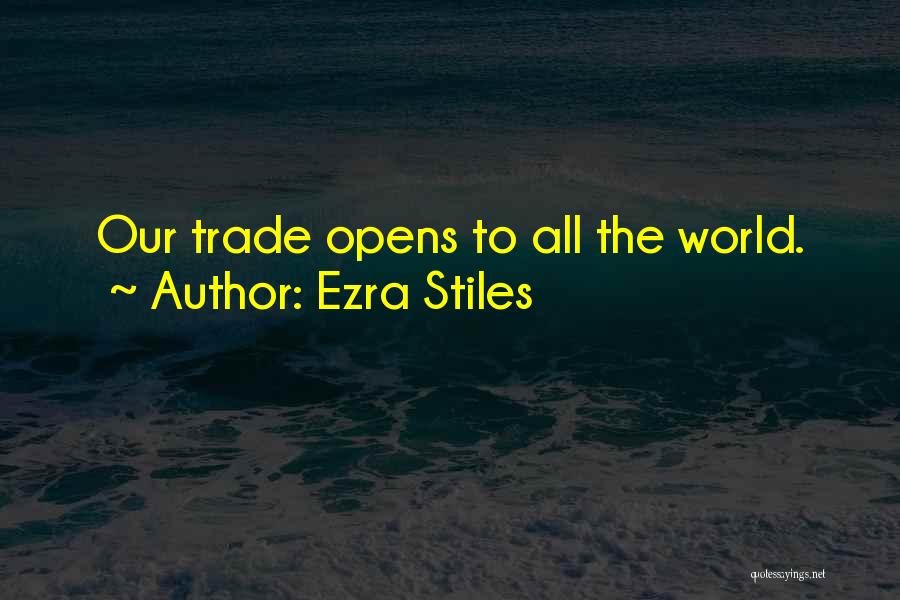 Ezra Stiles Quotes: Our Trade Opens To All The World.