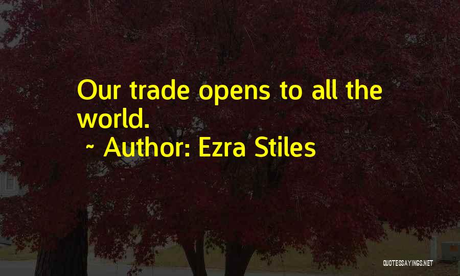 Ezra Stiles Quotes: Our Trade Opens To All The World.