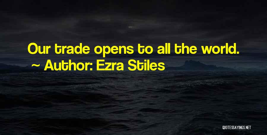 Ezra Stiles Quotes: Our Trade Opens To All The World.