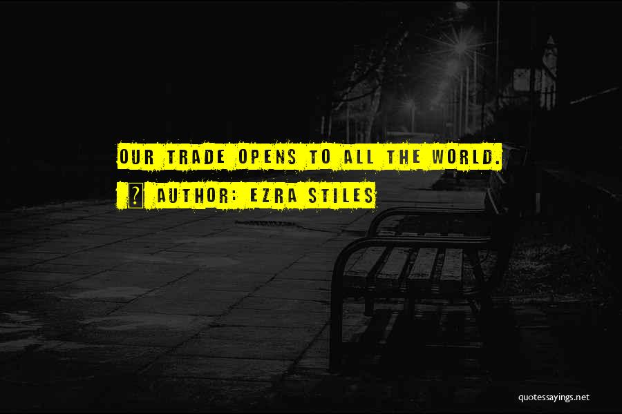 Ezra Stiles Quotes: Our Trade Opens To All The World.