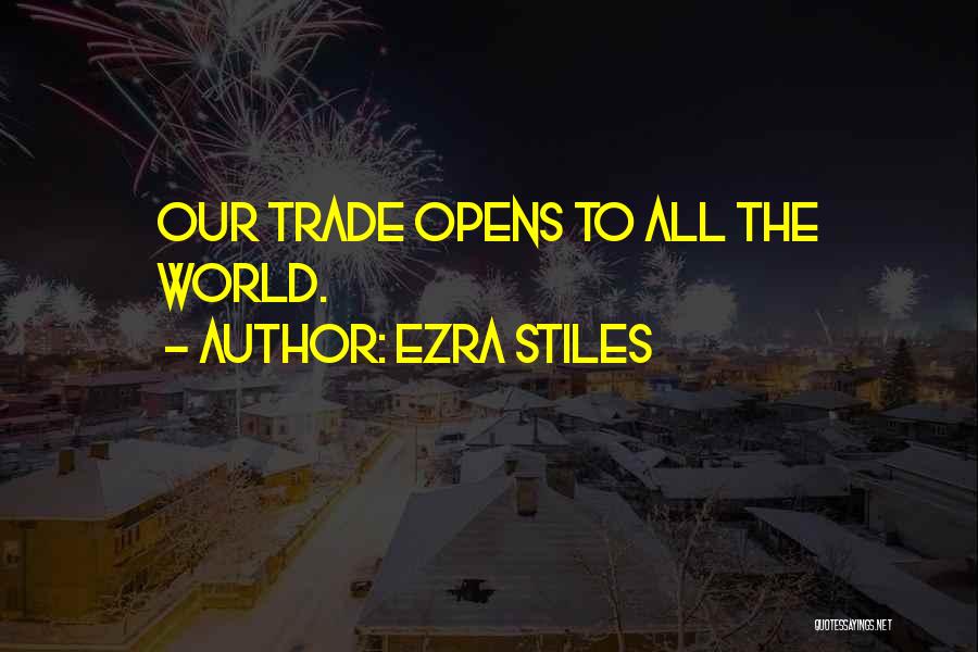 Ezra Stiles Quotes: Our Trade Opens To All The World.