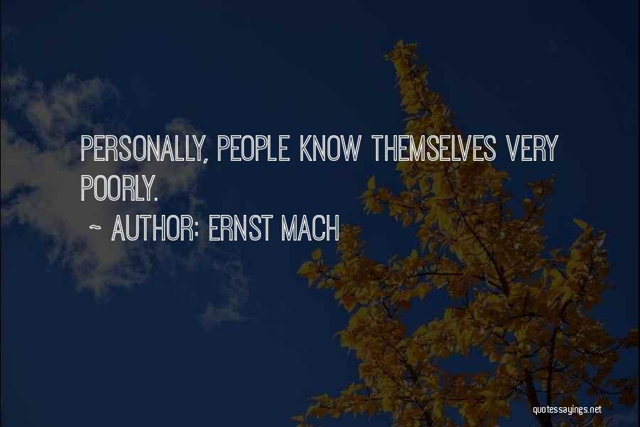 Ernst Mach Quotes: Personally, People Know Themselves Very Poorly.