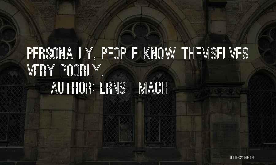 Ernst Mach Quotes: Personally, People Know Themselves Very Poorly.