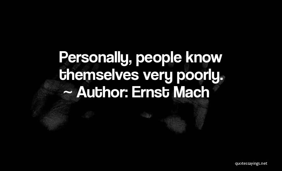 Ernst Mach Quotes: Personally, People Know Themselves Very Poorly.