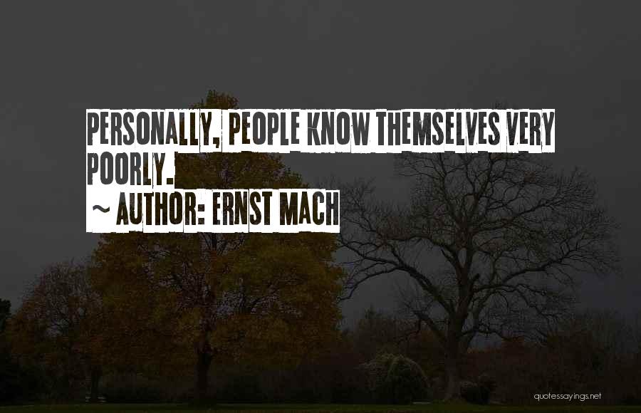 Ernst Mach Quotes: Personally, People Know Themselves Very Poorly.