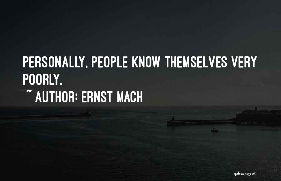 Ernst Mach Quotes: Personally, People Know Themselves Very Poorly.