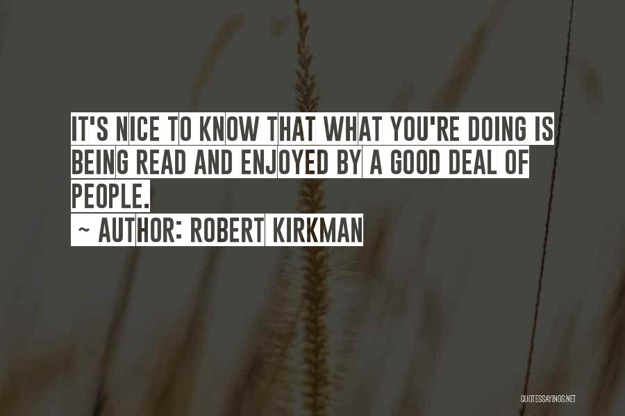 Robert Kirkman Quotes: It's Nice To Know That What You're Doing Is Being Read And Enjoyed By A Good Deal Of People.