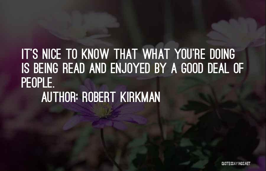 Robert Kirkman Quotes: It's Nice To Know That What You're Doing Is Being Read And Enjoyed By A Good Deal Of People.