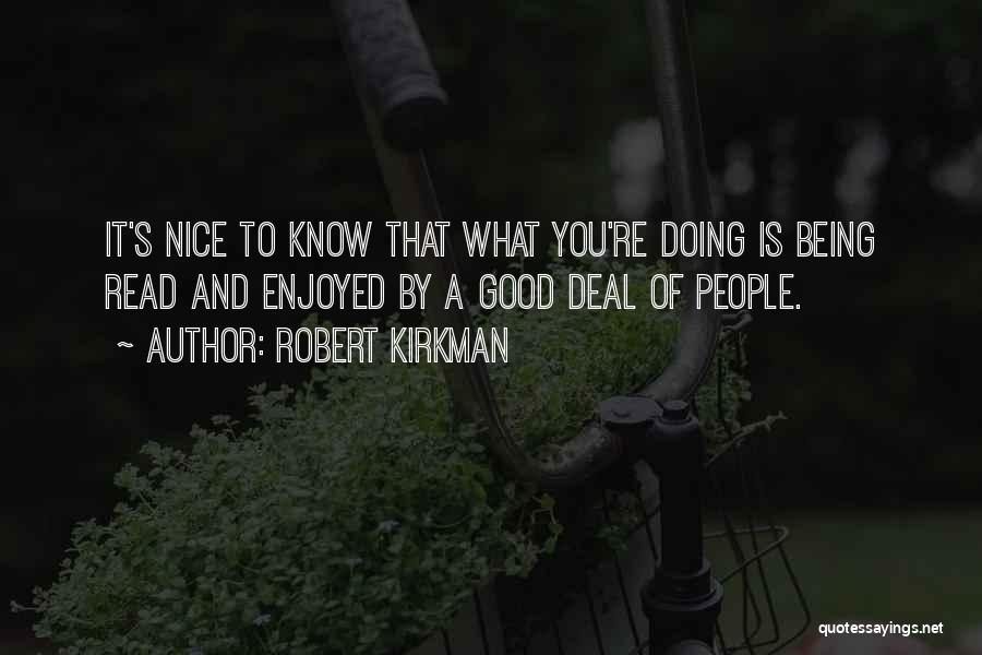 Robert Kirkman Quotes: It's Nice To Know That What You're Doing Is Being Read And Enjoyed By A Good Deal Of People.