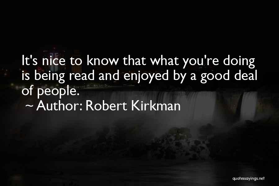 Robert Kirkman Quotes: It's Nice To Know That What You're Doing Is Being Read And Enjoyed By A Good Deal Of People.