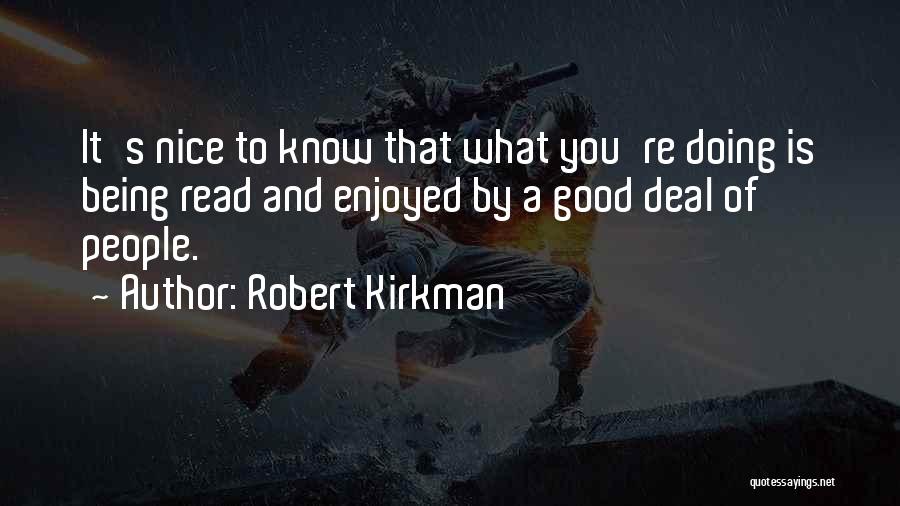 Robert Kirkman Quotes: It's Nice To Know That What You're Doing Is Being Read And Enjoyed By A Good Deal Of People.