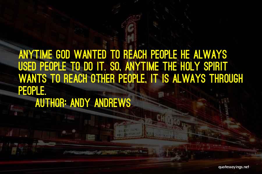 Andy Andrews Quotes: Anytime God Wanted To Reach People He Always Used People To Do It. So, Anytime The Holy Spirit Wants To