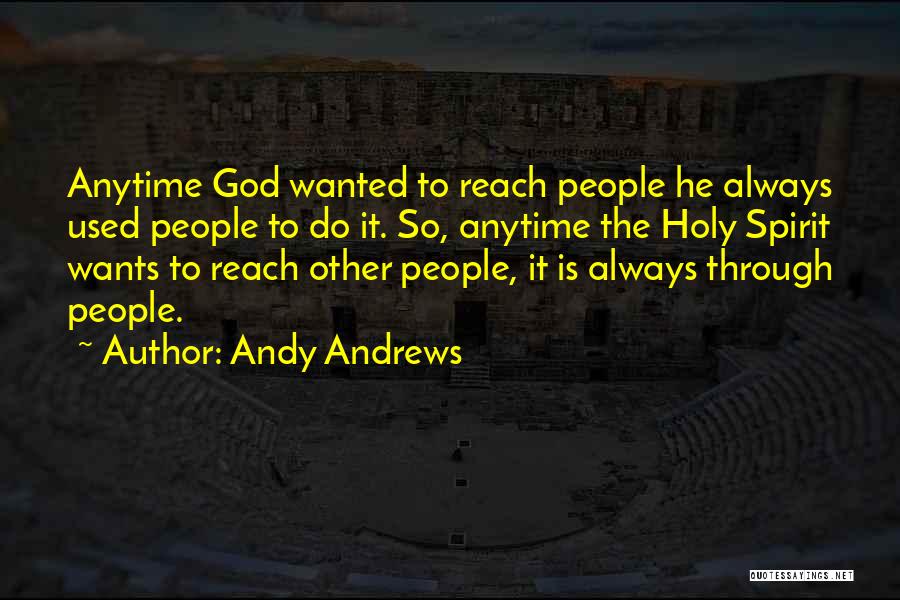Andy Andrews Quotes: Anytime God Wanted To Reach People He Always Used People To Do It. So, Anytime The Holy Spirit Wants To