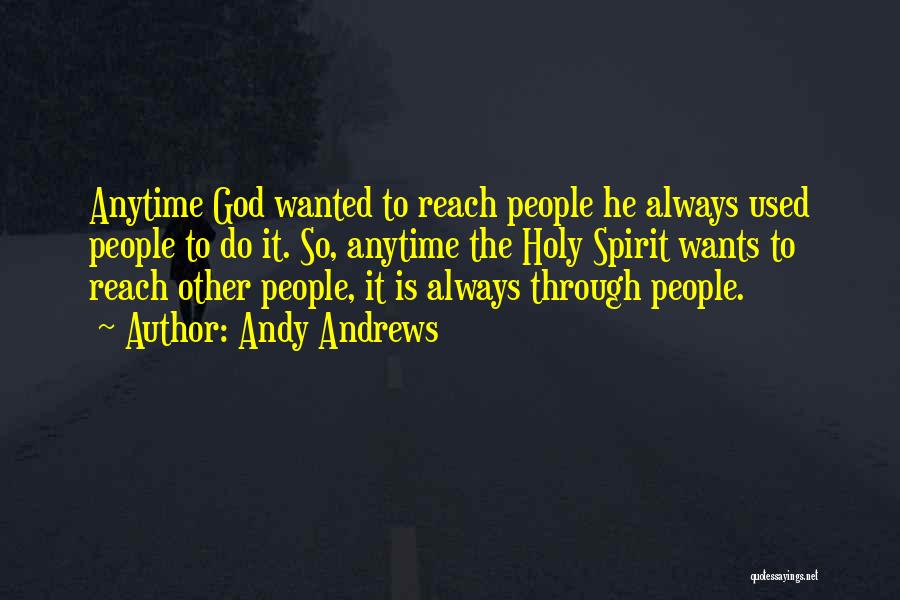 Andy Andrews Quotes: Anytime God Wanted To Reach People He Always Used People To Do It. So, Anytime The Holy Spirit Wants To