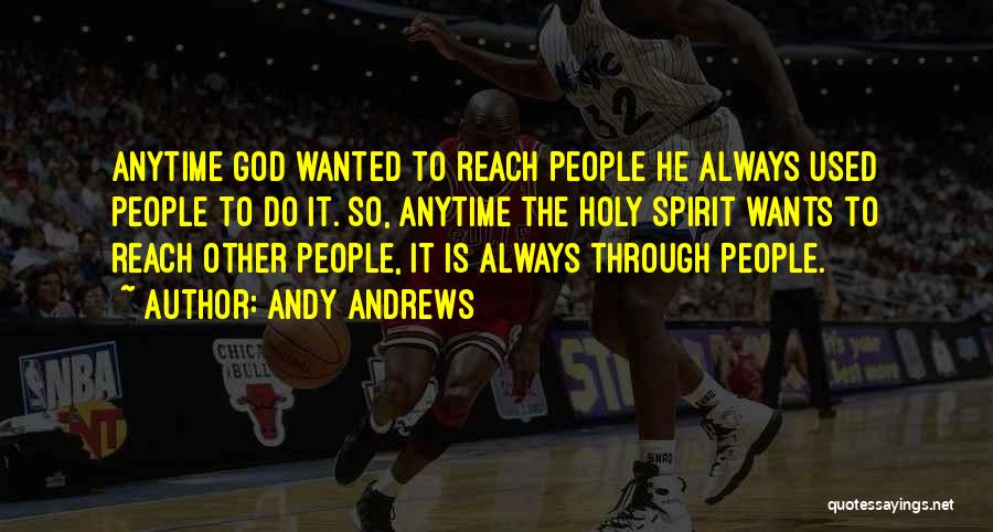 Andy Andrews Quotes: Anytime God Wanted To Reach People He Always Used People To Do It. So, Anytime The Holy Spirit Wants To