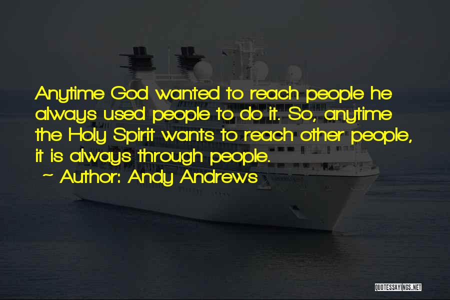 Andy Andrews Quotes: Anytime God Wanted To Reach People He Always Used People To Do It. So, Anytime The Holy Spirit Wants To