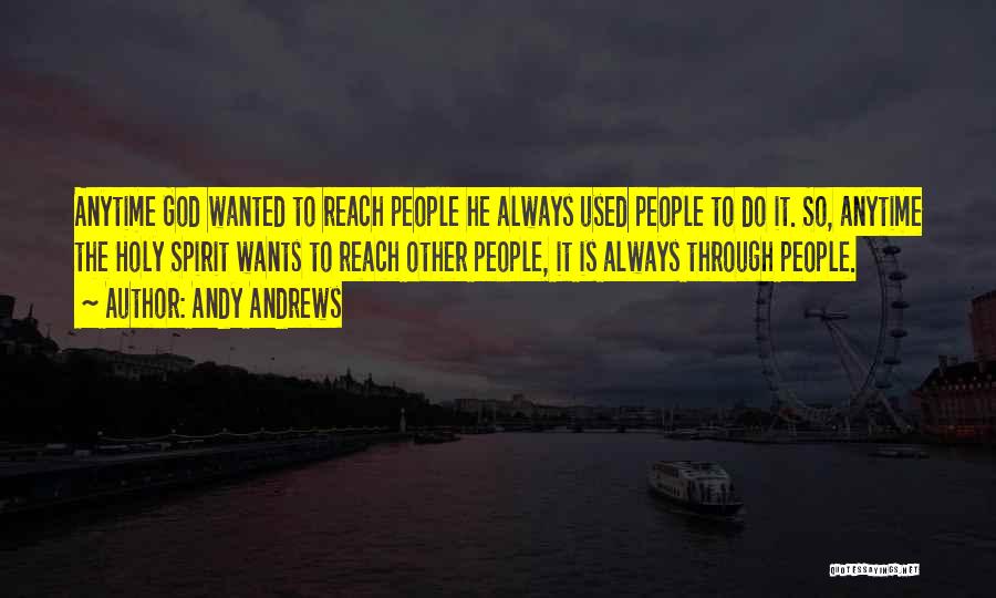 Andy Andrews Quotes: Anytime God Wanted To Reach People He Always Used People To Do It. So, Anytime The Holy Spirit Wants To