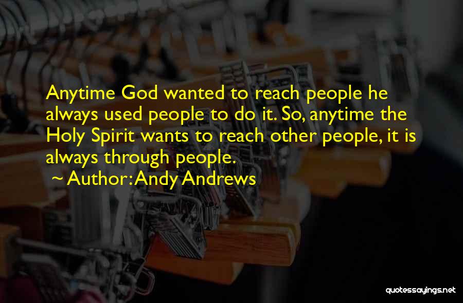 Andy Andrews Quotes: Anytime God Wanted To Reach People He Always Used People To Do It. So, Anytime The Holy Spirit Wants To