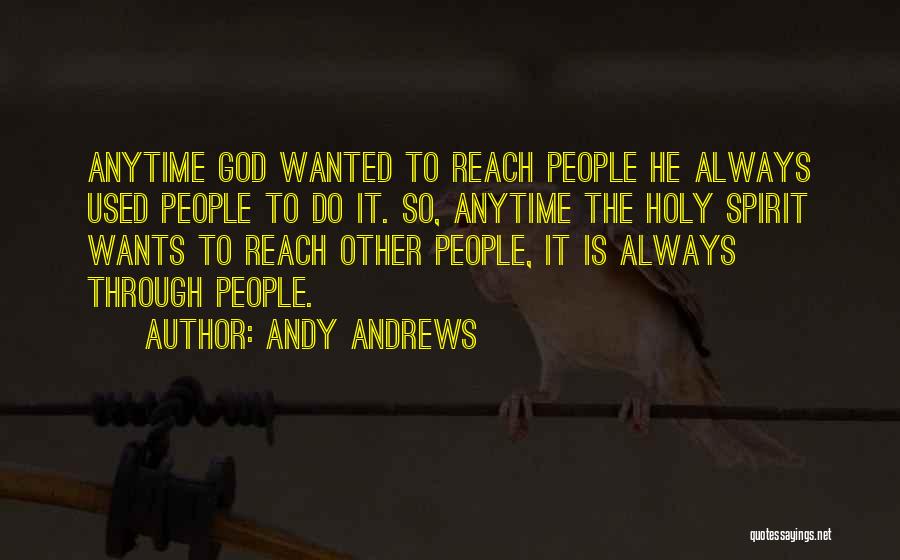 Andy Andrews Quotes: Anytime God Wanted To Reach People He Always Used People To Do It. So, Anytime The Holy Spirit Wants To