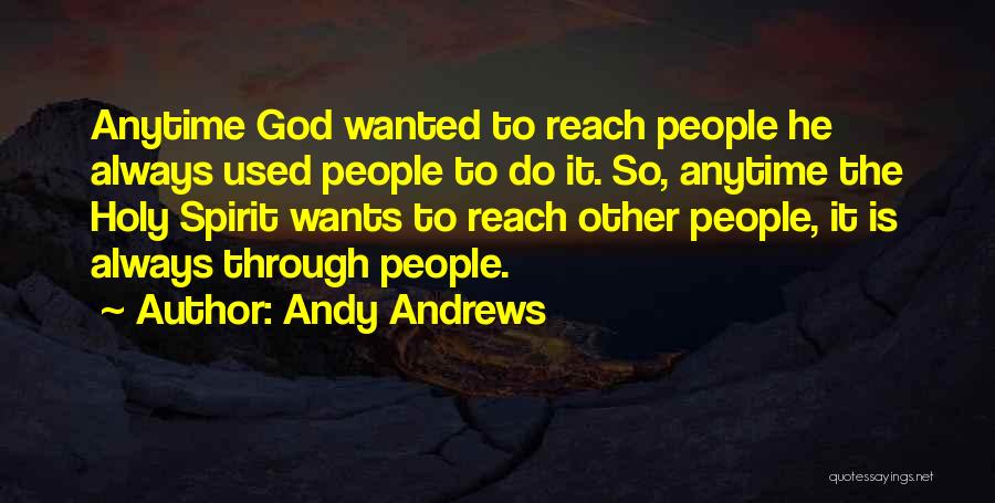 Andy Andrews Quotes: Anytime God Wanted To Reach People He Always Used People To Do It. So, Anytime The Holy Spirit Wants To