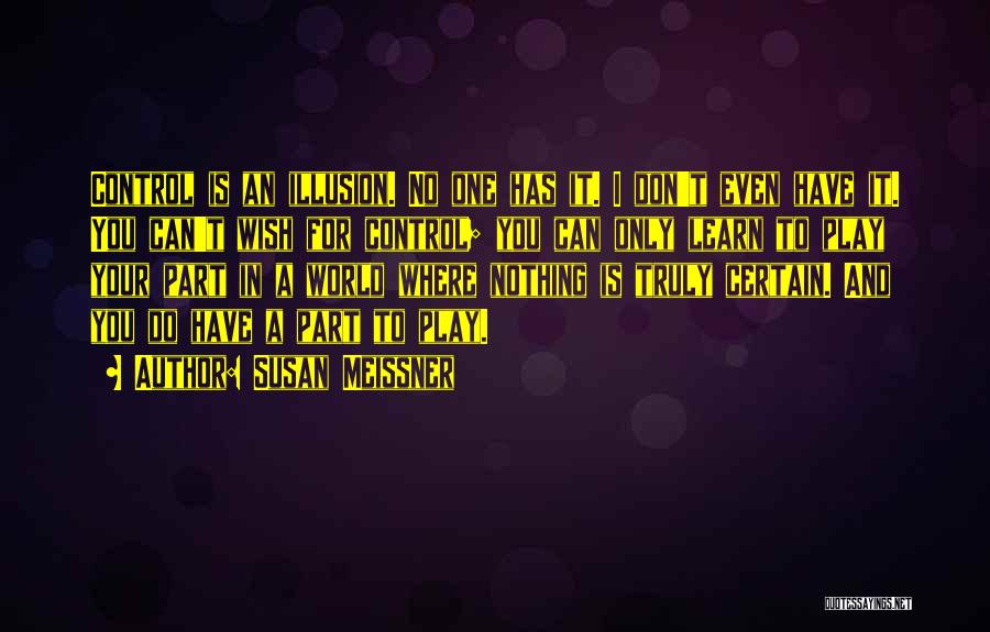Susan Meissner Quotes: Control Is An Illusion. No One Has It. I Don't Even Have It. You Can't Wish For Control; You Can