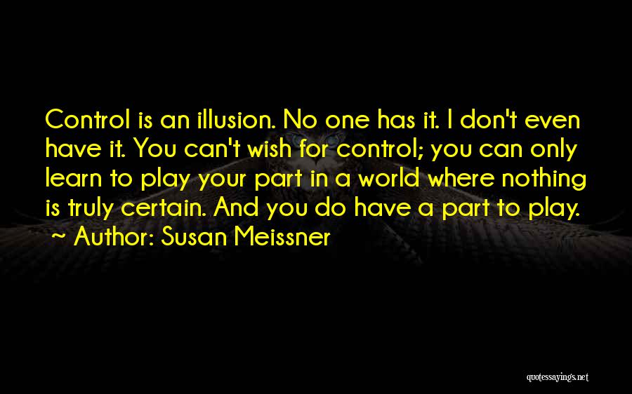 Susan Meissner Quotes: Control Is An Illusion. No One Has It. I Don't Even Have It. You Can't Wish For Control; You Can