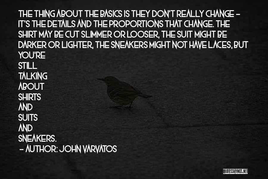 John Varvatos Quotes: The Thing About The Basics Is They Don't Really Change - It's The Details And The Proportions That Change. The