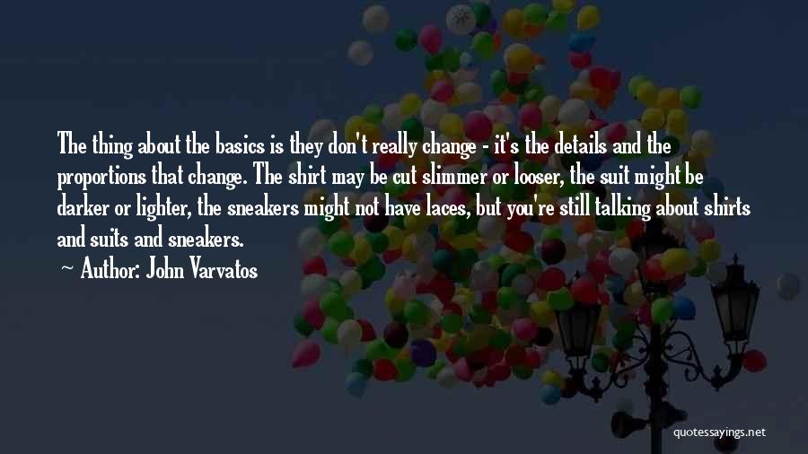 John Varvatos Quotes: The Thing About The Basics Is They Don't Really Change - It's The Details And The Proportions That Change. The