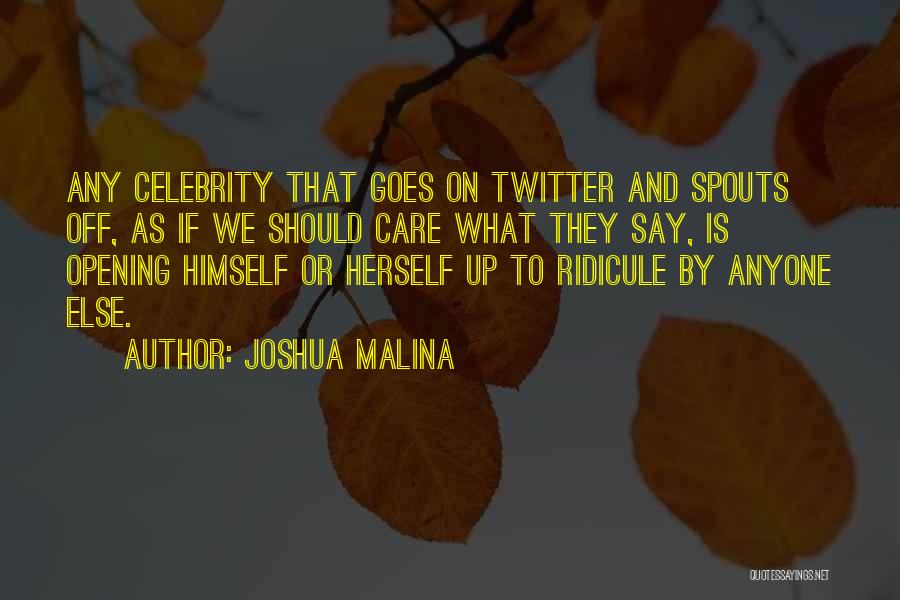 Joshua Malina Quotes: Any Celebrity That Goes On Twitter And Spouts Off, As If We Should Care What They Say, Is Opening Himself