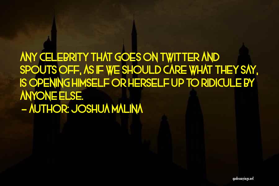 Joshua Malina Quotes: Any Celebrity That Goes On Twitter And Spouts Off, As If We Should Care What They Say, Is Opening Himself