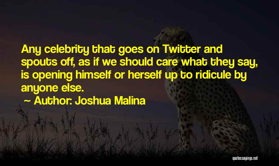 Joshua Malina Quotes: Any Celebrity That Goes On Twitter And Spouts Off, As If We Should Care What They Say, Is Opening Himself