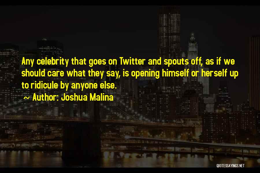 Joshua Malina Quotes: Any Celebrity That Goes On Twitter And Spouts Off, As If We Should Care What They Say, Is Opening Himself