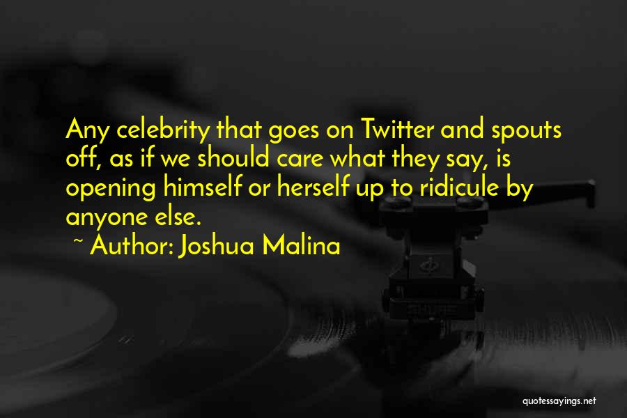 Joshua Malina Quotes: Any Celebrity That Goes On Twitter And Spouts Off, As If We Should Care What They Say, Is Opening Himself