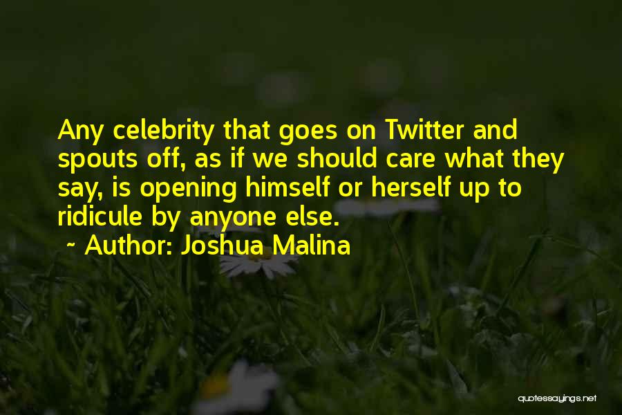 Joshua Malina Quotes: Any Celebrity That Goes On Twitter And Spouts Off, As If We Should Care What They Say, Is Opening Himself