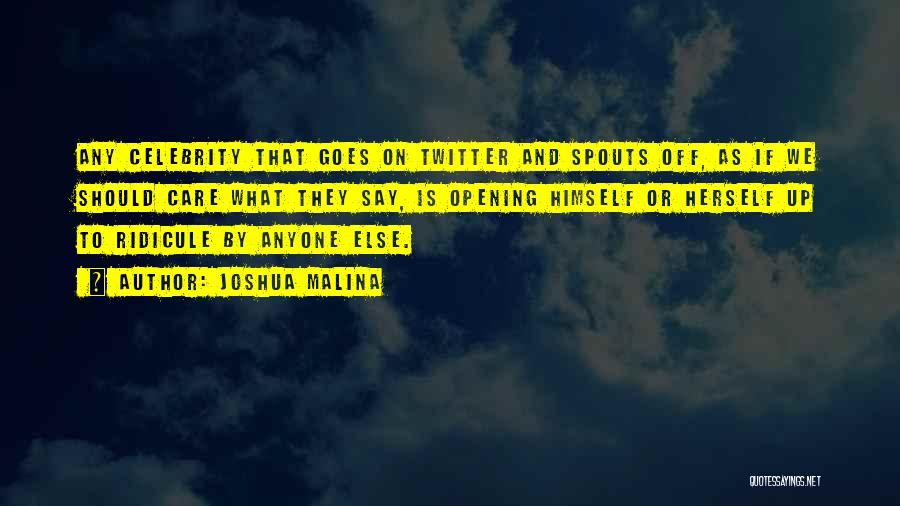 Joshua Malina Quotes: Any Celebrity That Goes On Twitter And Spouts Off, As If We Should Care What They Say, Is Opening Himself