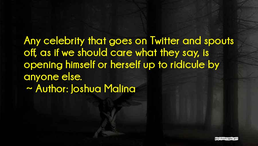 Joshua Malina Quotes: Any Celebrity That Goes On Twitter And Spouts Off, As If We Should Care What They Say, Is Opening Himself