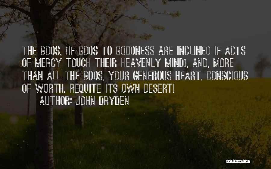 John Dryden Quotes: The Gods, (if Gods To Goodness Are Inclined If Acts Of Mercy Touch Their Heavenly Mind), And, More Than All