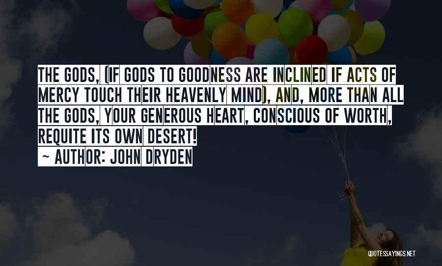 John Dryden Quotes: The Gods, (if Gods To Goodness Are Inclined If Acts Of Mercy Touch Their Heavenly Mind), And, More Than All
